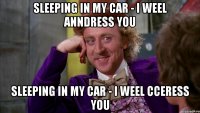 Sleeping in my car - I weel anndress you Sleeping in my car - i weel cceress you