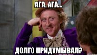 ага, ага... долго придумывал?