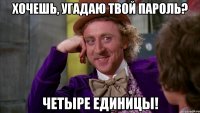 Хочешь, угадаю твой пароль? Четыре единицы!