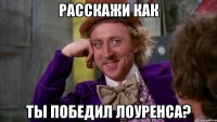 Расскажи как ты победил Лоуренса?