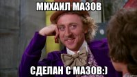 Михаил Мазов Сделан с мазов:)