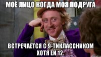 Моё лицо когда моя подруга встречается с 9-тиклассником хотя ей 12.