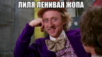 Лиля ленивая жопа 