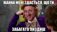 Жанна мені здається, що ти Забагато пиздиш
