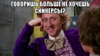 Говоришь больше не хочешь сникерсы? 