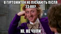В ГУРТОЖИТОК НЕ ПУСКАЮТЬ ПІСЛЯ 23:00? Ні, не чули