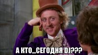  А кто,,,сегодня Dj???