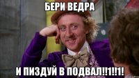 Бери ведра и пиздуй в подвал!!1!!1!