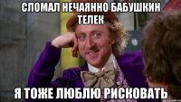 сломал нечаянно бабушкин телек я тоже люблю рисковать