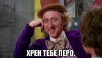  Хрен тебе перо.
