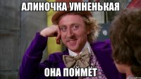 Алиночка умненькая она поймёт