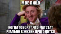 Мое лицо когда говорят что матстат реально в жизни пригодится