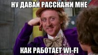 Ну давай расскажи мне как работает Wi-Fi