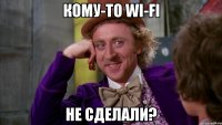 Кому-то wi-fi Не сделали?
