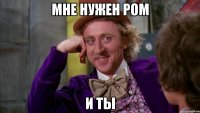 МНЕ НУЖЕН РОМ И ТЫ