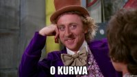  O KURWA