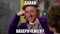 Давай Нахерачемся?