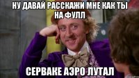 Ну давай расскажи мне как ты на фулл серваке аэро лутал