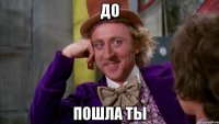 ДО ПОШЛА ТЫ