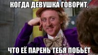 когда девушка говорит, что её парень тебя побьёт
