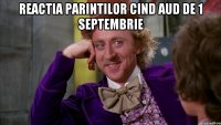 reactia parintilor cind aud de 1 septembrie 