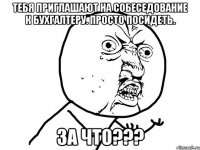 Тебя приглашают на собеседование к бухгалтеру. Просто посидеть. За что???