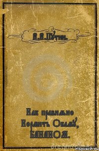 В.В.Путин. Как правильно Кормить Обаму, БАНАНОМ.