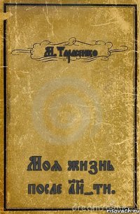 М.Тарасенко Моя жизнь после 18-ти.