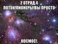 2 отряд,4 поток!Пионеры!Вы просто космос!
