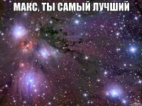 Макс, ты самый лучший 