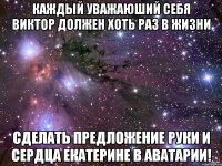 каждый уважаюший себя виктор должен хоть раз в жизни сделать предложение руки и сердца екатерине в аватарии!