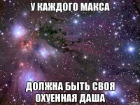 У каждого макса должна быть своя охуенная ДАША