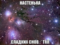 Настенька Сладких снов :* trr