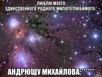 Люблю моего единственного*родного*милого*любимого:* Андрюшу Михайлова:******