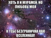Хоть я и мурамей, но любовь моя к тебе безгранична как вселенная!