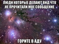 Люди которые делают вид что не прочитали мое сообщение Горите в аду