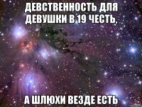 девственность для девушки в 19 честь, а шлюхи везде есть