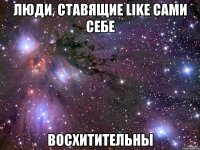 Люди, ставящие Like сами себе ВОСХИТИТЕЛЬНЫ