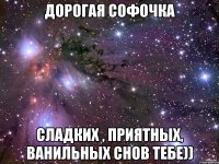 Дорогая Софочка Сладких , приятных, ванильных снов тебе))