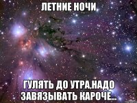 летние ночи гулять до утра,надо завязывать кароче...