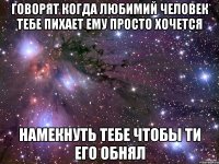 говорят когда любимий человек тебе пихает ему просто хочется намекнуть тебе чтобы ти его обнял