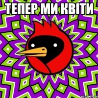 Тепер ми квiти 