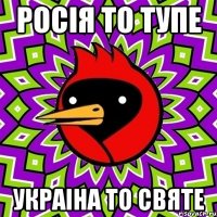 росія то тупе украіна то святе