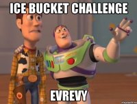 Ice bucket challenge EVREVY