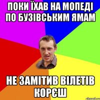 Поки їхав на мопеді по бузівським ямам Не замітив вілетів корєш