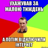 ухажував за малою тиждень а потім відключили інтернет