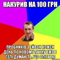 накурив на 100 грн пробників з ейвон кожен день по новому пахну вже в селі думають, що олігарх)