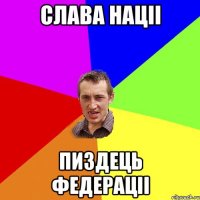СЛАВА НАЦII ПИЗДЕЦЬ ФЕДЕРАЦII