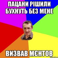 пацани рішили бухнуть без мене визвав мєнтов