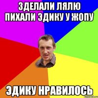 зделали лялю пихали эдику у жопу эдику нравилось